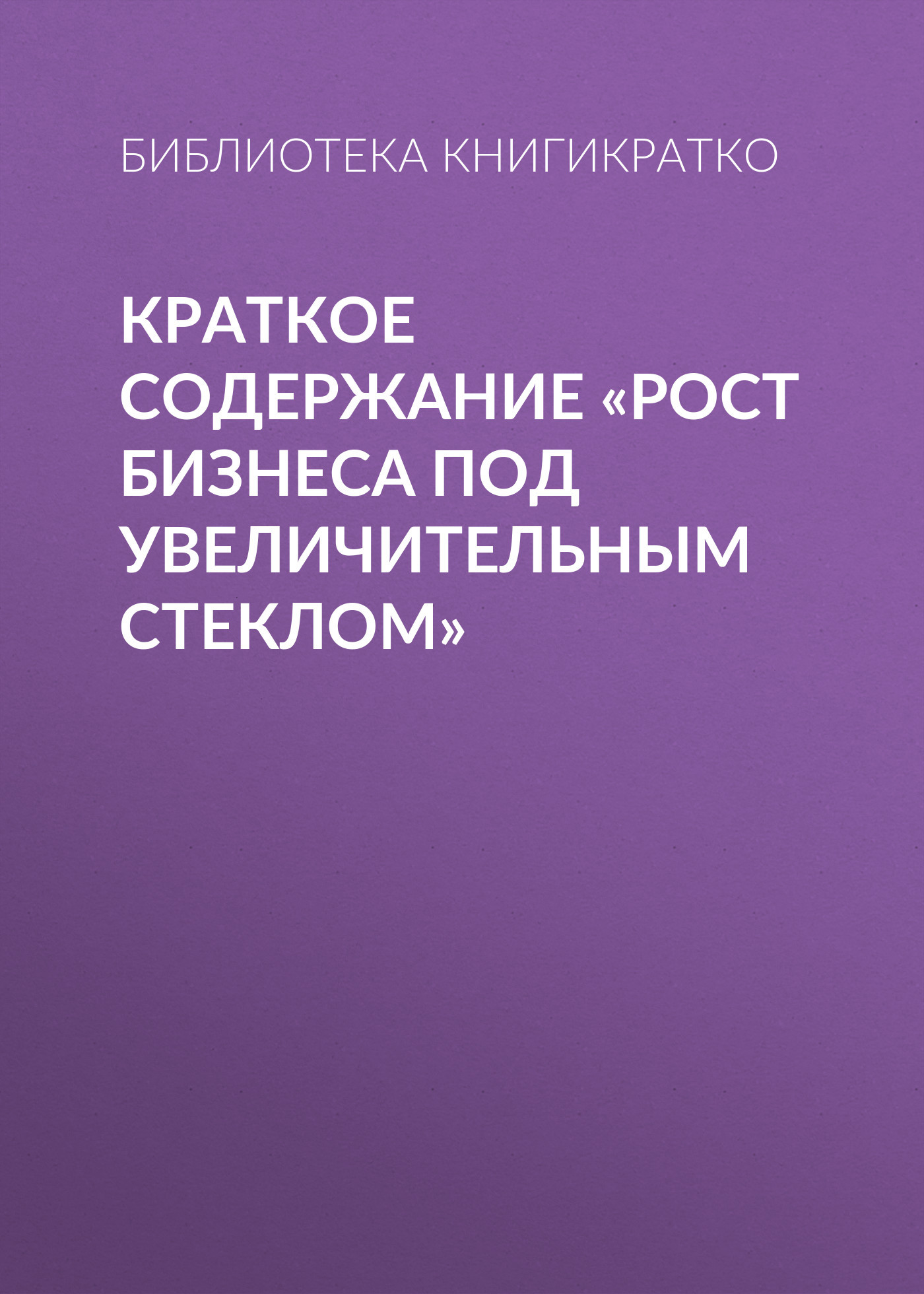 читать Краткое содержание «Рост бизнеса под увеличительным стеклом»