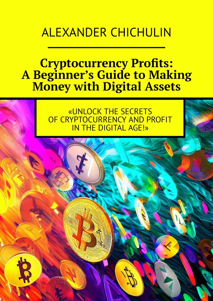 читать Cryptocurrency Profits: A Beginner’s Guide to Making Money with Digital Assets