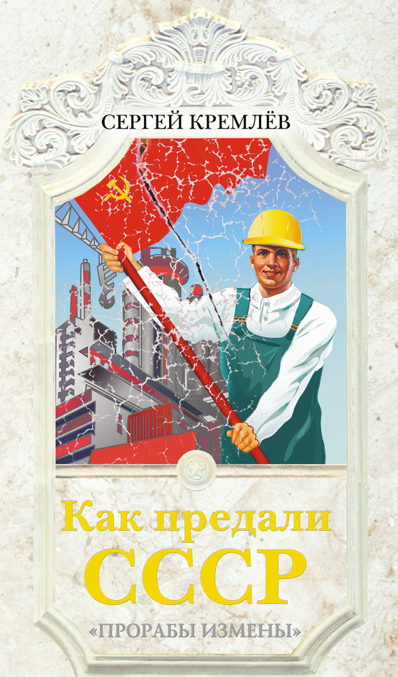 читать Как предали СССР. «Прорабы измены»