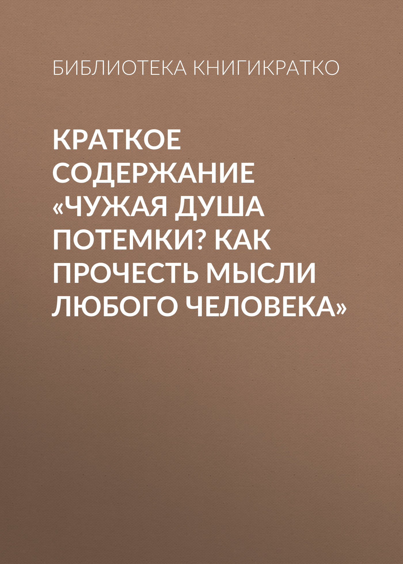 читать Краткое содержание «Чужая душа потемки? Как прочесть мысли любого человека»