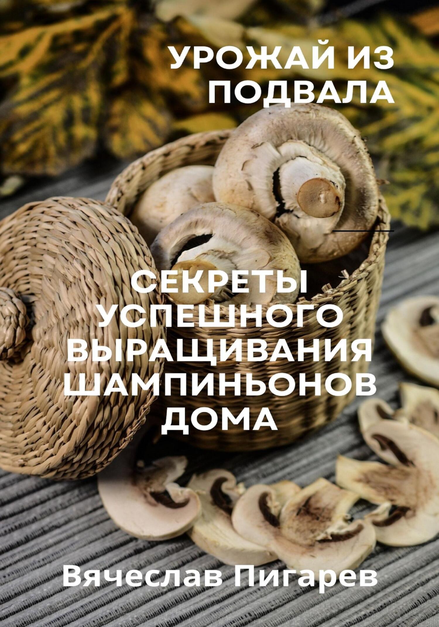 читать Урожай из подвала. Секреты успешного выращивания шампиньонов дома