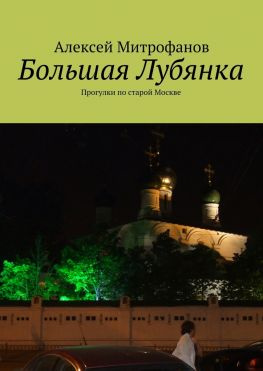 читать Большая Лубянка. Прогулки по старой Москве