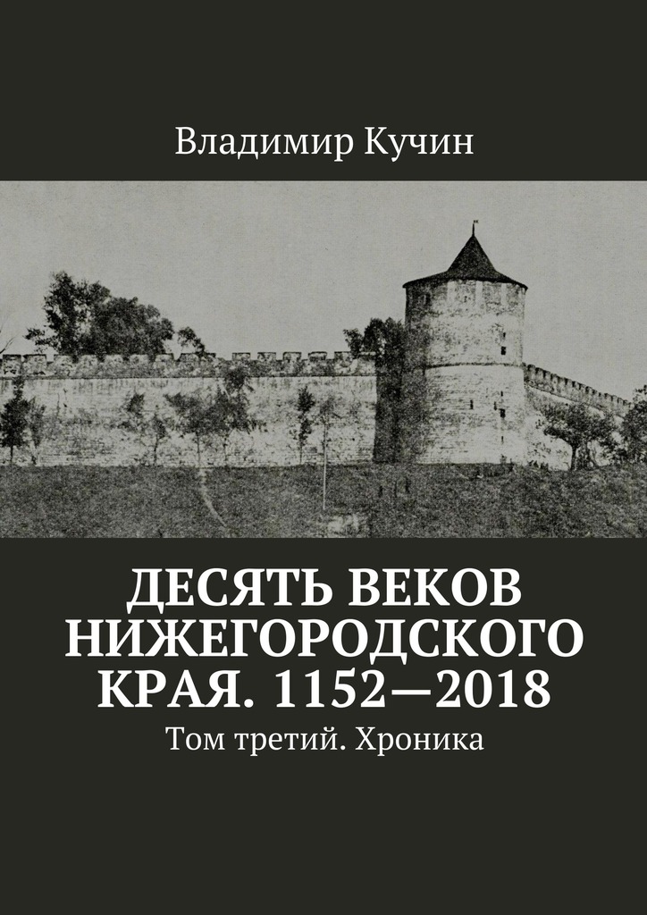 читать Десять веков Нижегородского края. 1152—2018. Том третий. Хроника