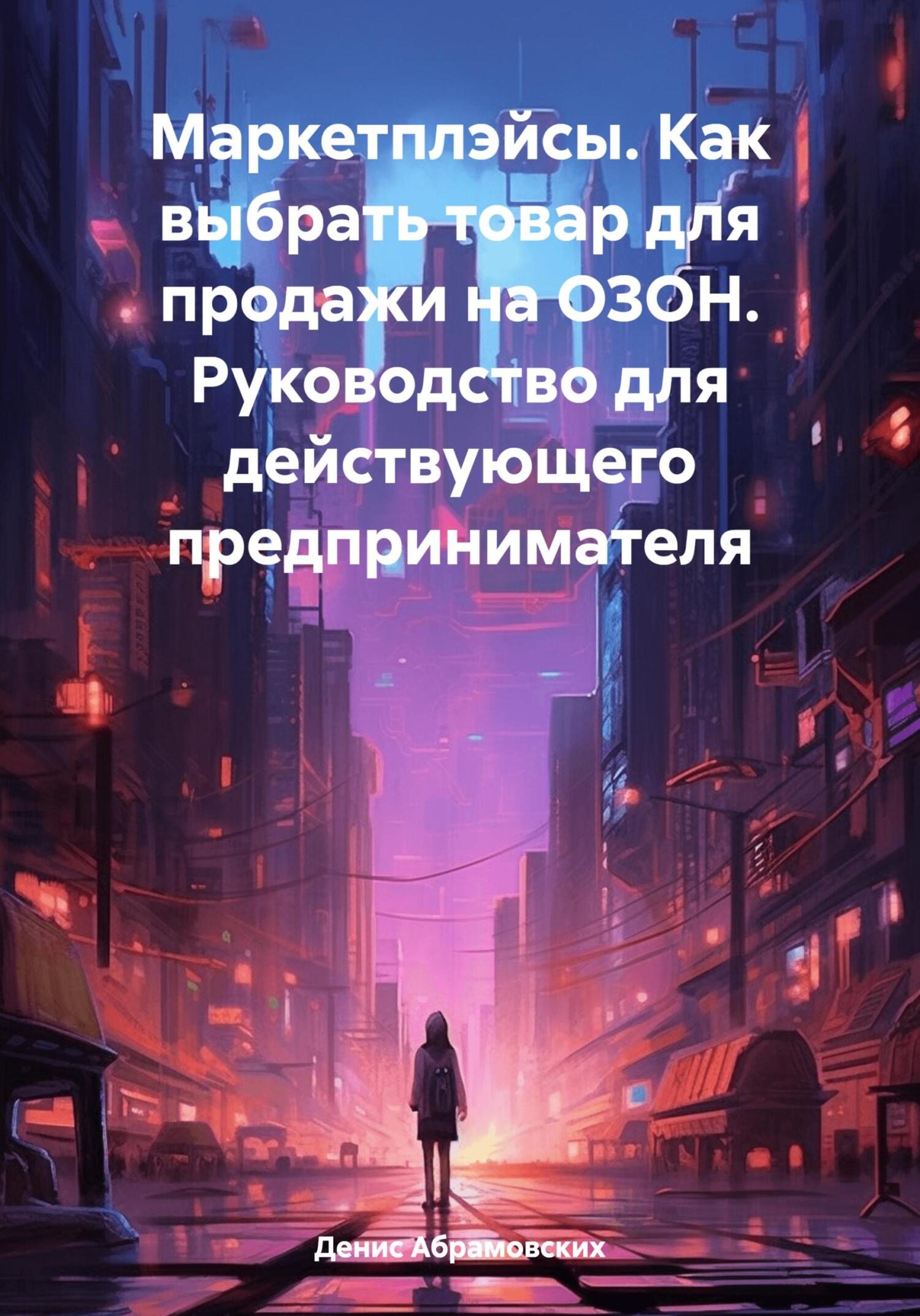 читать Маркетплэйсы. Как выбрать товар для продажи на ОЗОН. Руководство для действующего предпринимателя