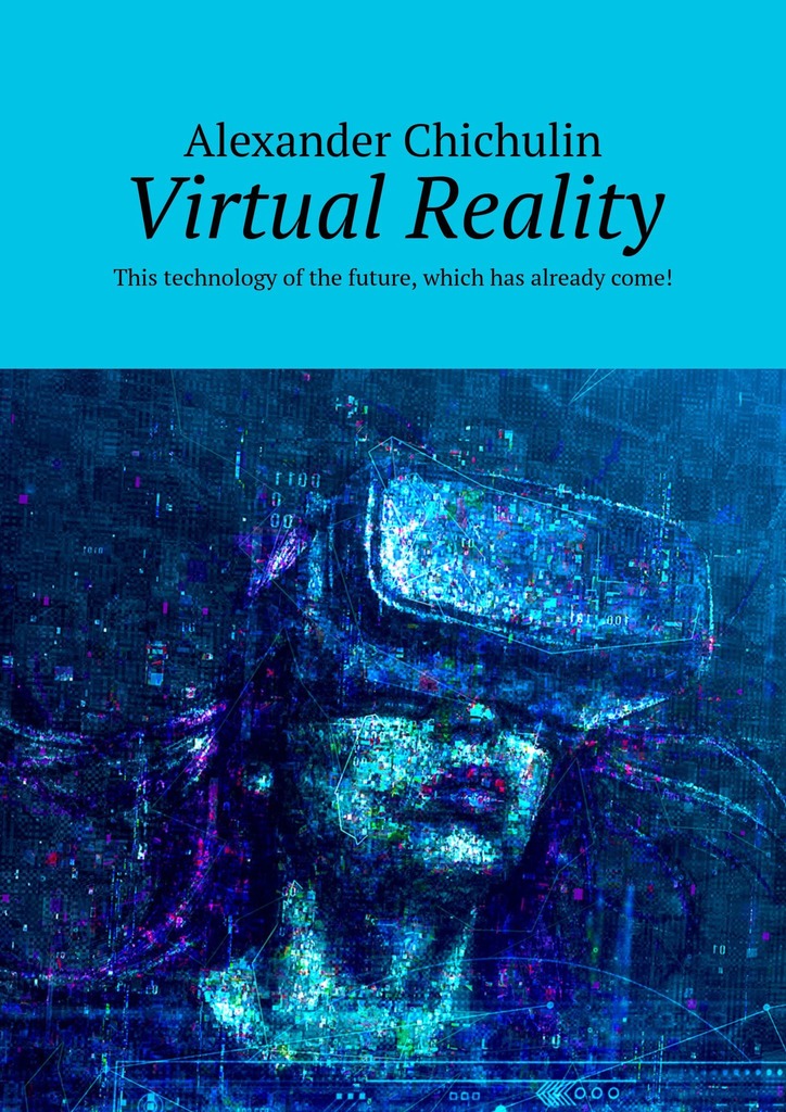 читать Virtual Reality. This technology of the future, which has already come!