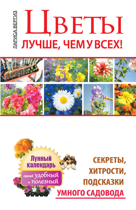 читать Цветы. Лучше, чем у всех. Секреты, хитрости, подсказки умного садовода. Лунный календарь: самый удобный и полезный