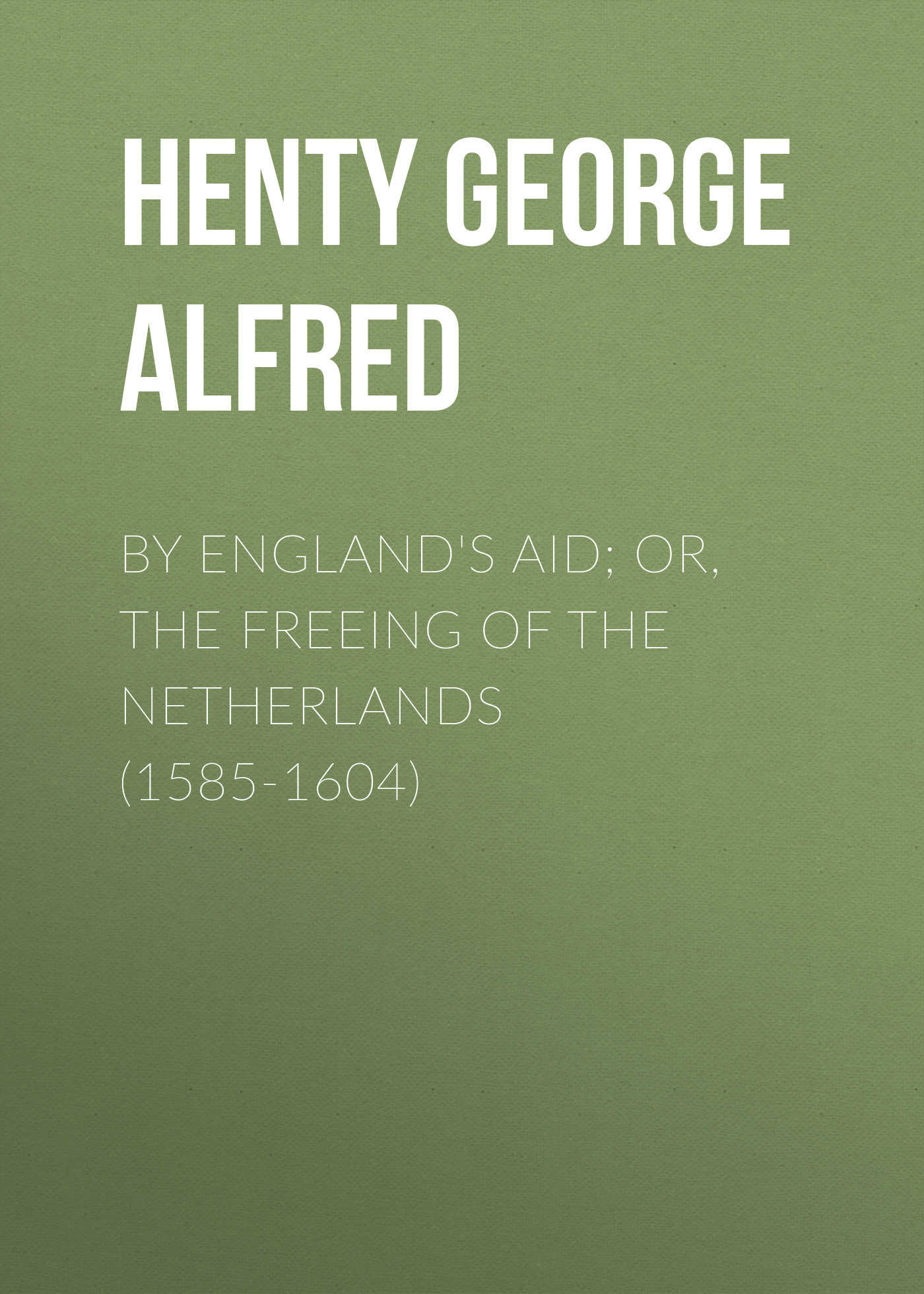 читать By England's Aid; or, the Freeing of the Netherlands (1585-1604)