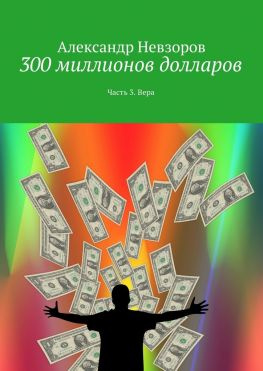 читать 300 миллионов долларов. Часть 3. Вера