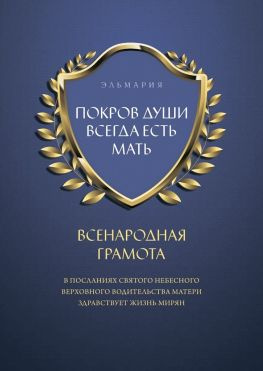 читать ПОКРОВ ДУШИ ВСЕГДА ЕСТЬ МАТЬ. ВСЕНАРОДНАЯ ГРАМОТА. В Посланиях Святого Небесного Верховного Водительства Матери Здравствует Жизнь Мирян