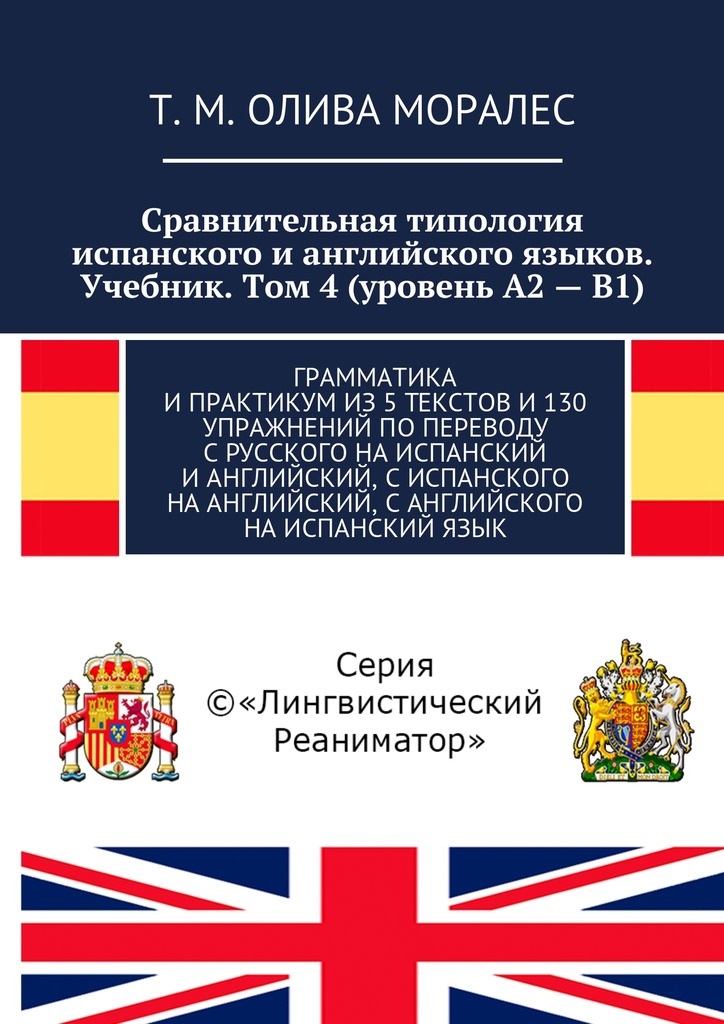 читать Сравнительная типология испанского и английского языков. Учебник. Том 4 (уровень А2 – В1). Грамматика и практикум из 5 текстов и 130 упражнений по переводу с русского на испанский и английский, с испанского на английский, с английского на испанский язык