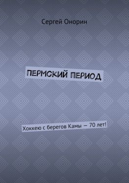 читать Пермский период. Хоккею с берегов Камы  70 лет!