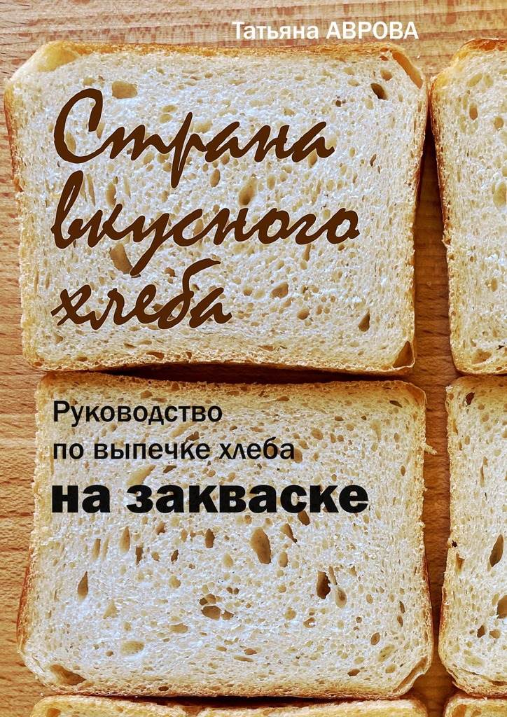 читать Страна вкусного хлеба. Руководство по выпечке хлеба на закваске