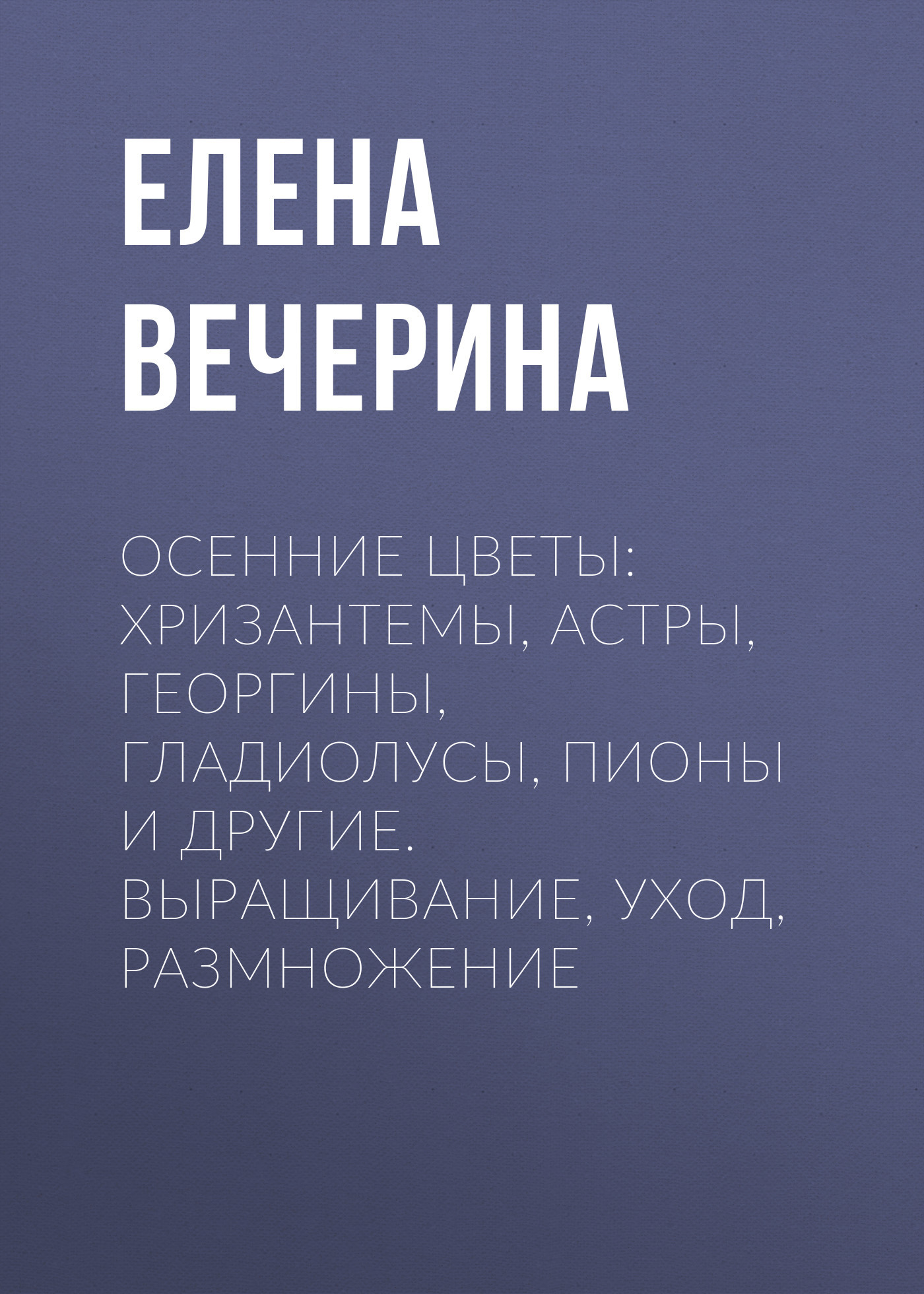читать Осенние цветы: хризантемы, астры, георгины, гладиолусы, пионы и другие. Выращивание, уход, размножение