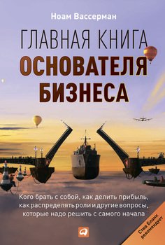 читать Главная книга основателя бизнеса. Кого брать с собой, как делить прибыль, как распределять роли и другие вопросы, которые надо решить с самого начала