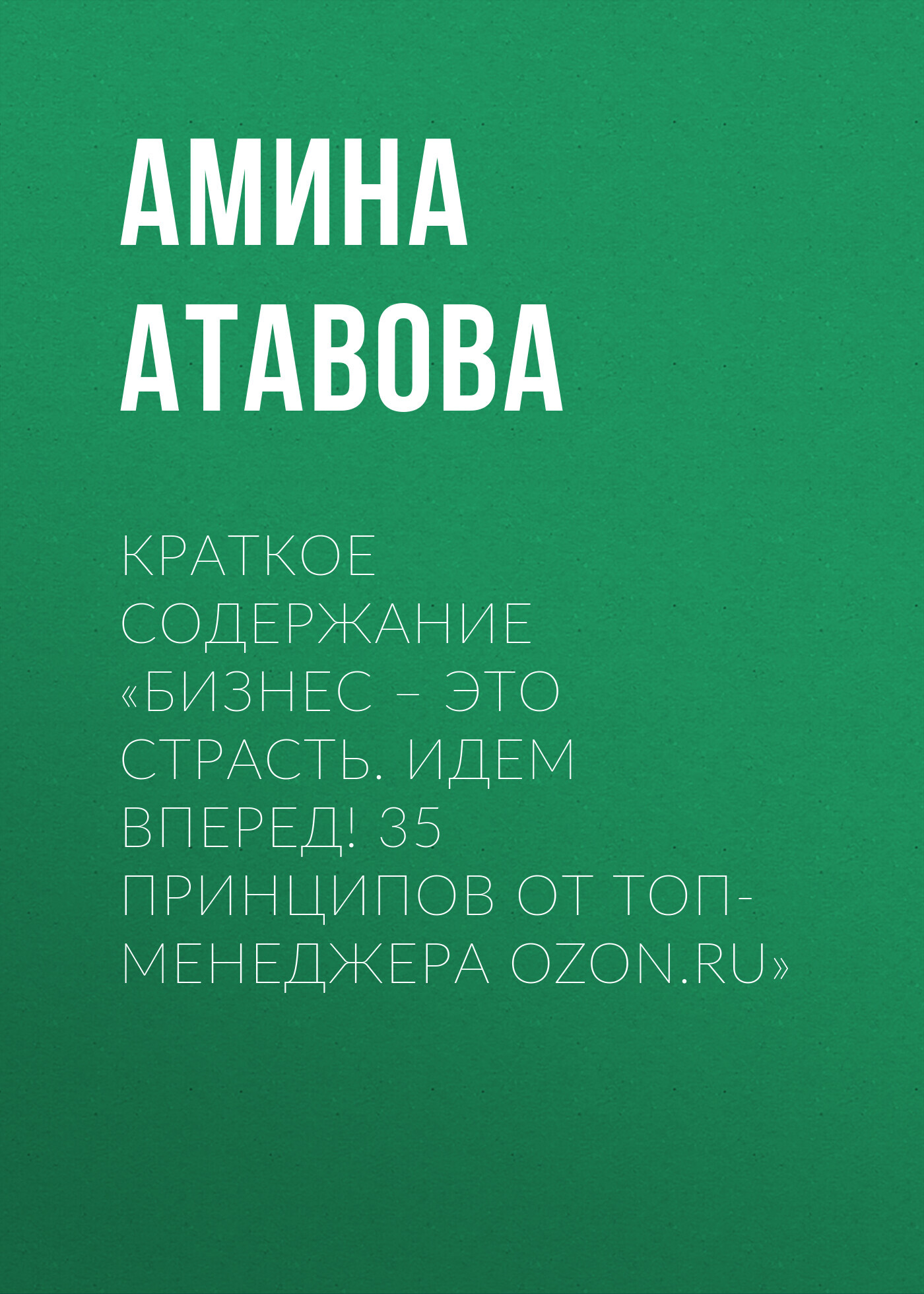 читать Краткое содержание «Бизнес – это страсть. Идем вперед! 35 принципов от топ-менеджера Ozon.ru»