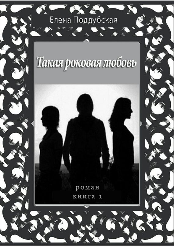 читать Такая роковая любовь. Роман. Книга 1