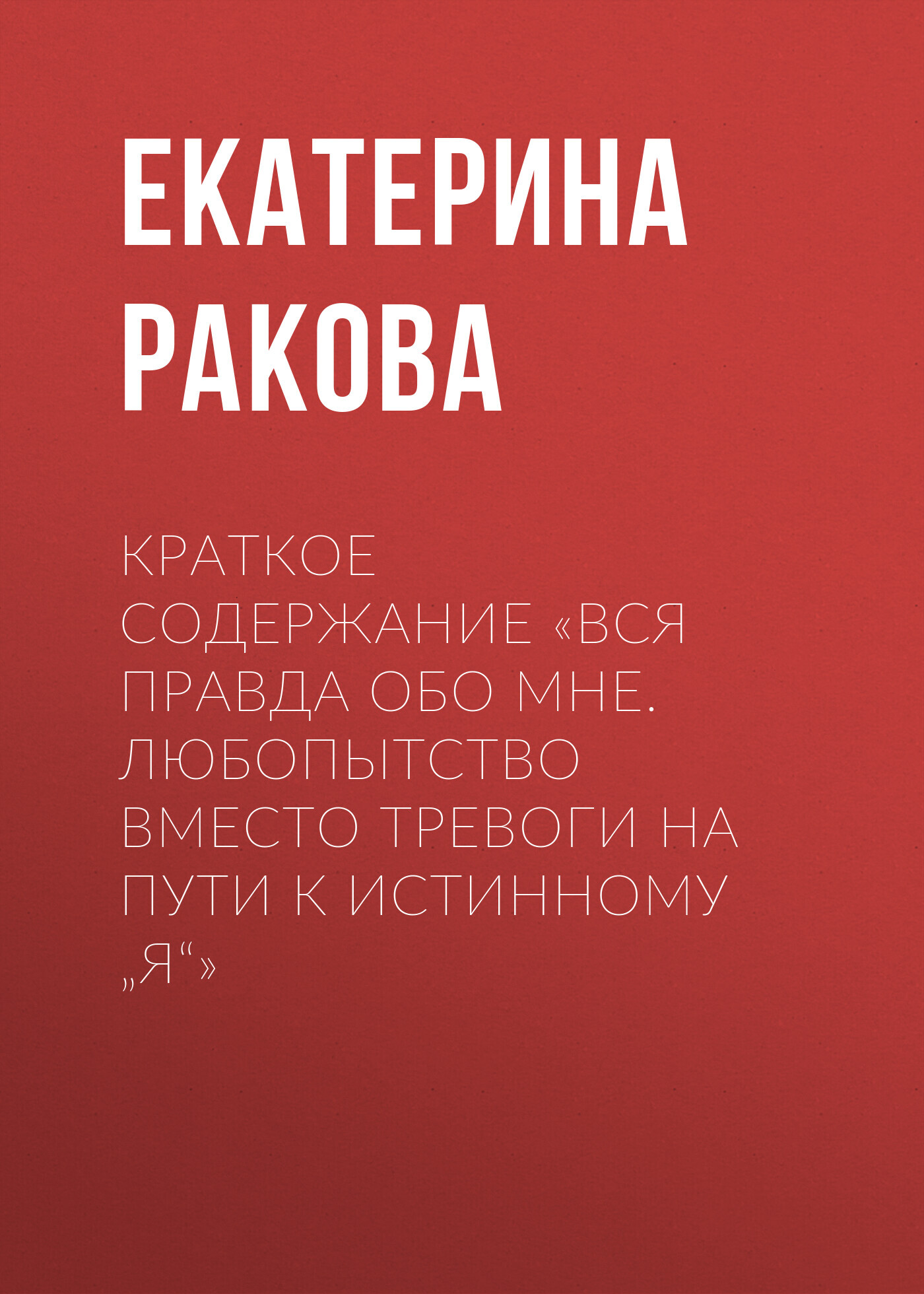 читать Краткое содержание «Вся правда обо мне. Любопытство вместо тревоги на пути к истинному „я“»