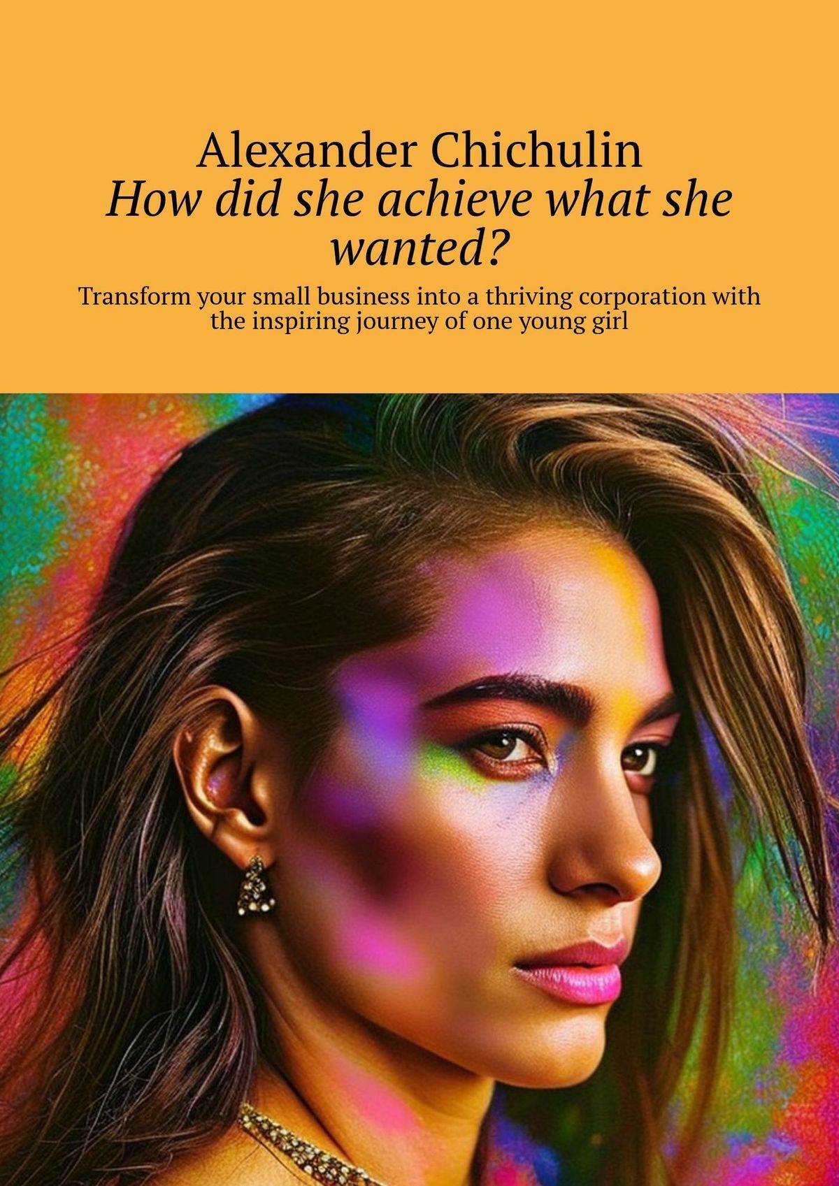 читать How did she achieve what she wanted? Transform your small business into a thriving corporation with the inspiring journey of one young girl