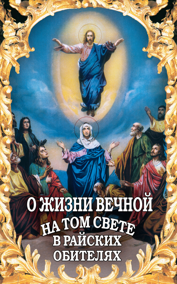 читать О жизни вечной на том свете в райских обителях. Чудесные описания святыми угодниками Божьими Царства Небесного