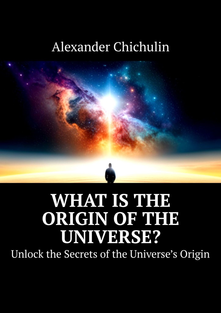 читать What is the origin of the universe? Unlock the Secrets of the Universe’s Origin