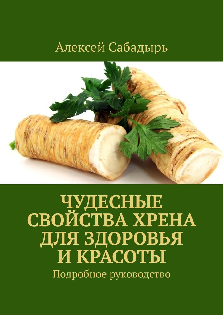 читать Чудесные свойства хрена для здоровья и красоты. Подробное руководство