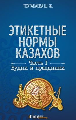 читать Этикетные нормы казахов. Часть I. Будни и праздники
