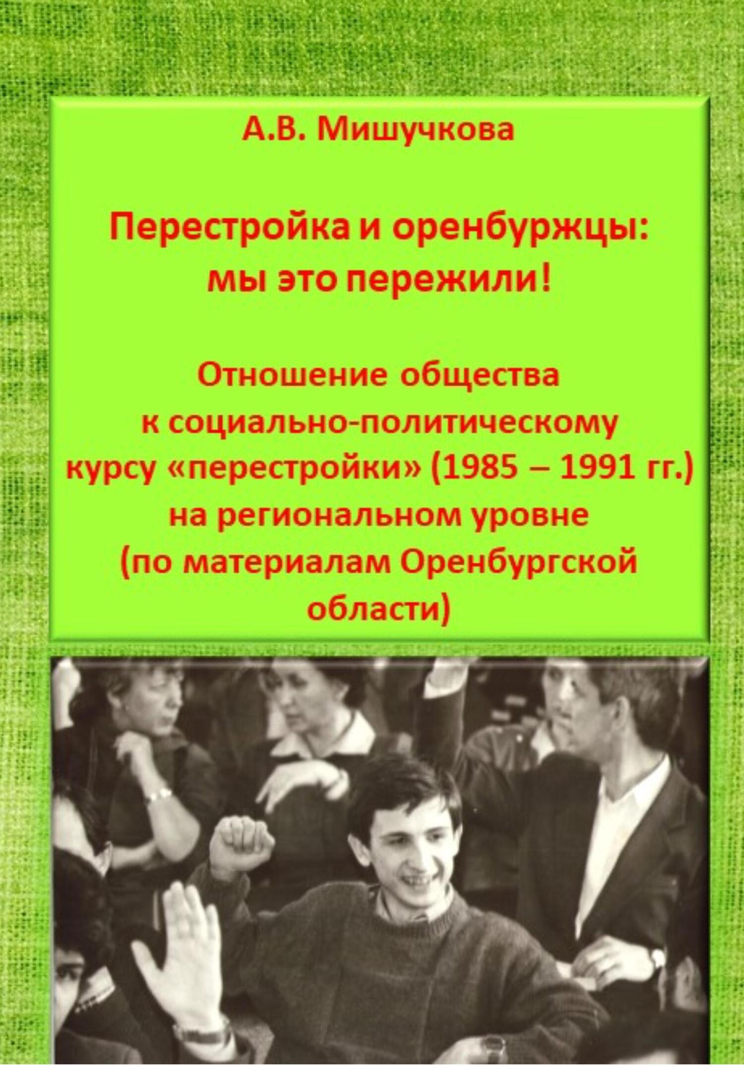 читать Перестройка и оренбуржцы: мы это пережили! Отношение общества к социально-политическому курсу «перестройки» (1985 – 1991 гг.) на региональном уровне (по материалам Оренбургской области)