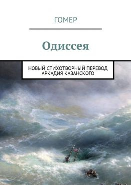 читать Одиссея. Новый стихотворный перевод Аркадия Казанского
