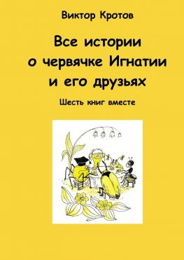 читать Все истории о червячке Игнатии и его друзьях. Шесть книг вместе