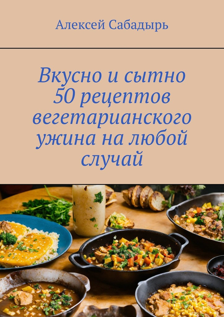 читать Вкусно и сытно 50 рецептов вегетарианского ужина на любой случай
