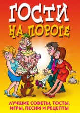 читать Гости на пороге. Лучшие советы, тосты, игры, песни и рецепты