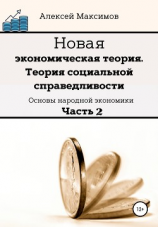читать Новая экономическая теория. Теория социальной справедливости. Основы народной экономики. Часть 2