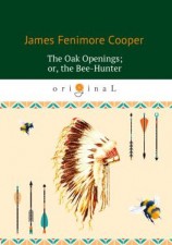 читать The Oak Openings; or the Bee-Hunter
