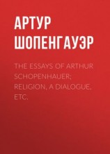 читать The Essays of Arthur Schopenhauer; Religion, a Dialogue, Etc.