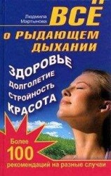 читать Все о рыдающем дыхании. Здоровье, долголетие, стройность, красота. Более 100 рекомендаций на разные случаи