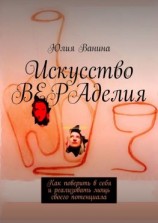 читать Искусство ВЕРАделия. Как поверить в себя и реализовать мощь своего потенциала