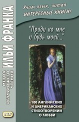 читать «Приди ко мне и будь моей» 100 английских и американских стихотворений о любви