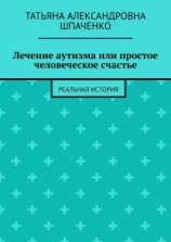 читать Лечение аутизма или простое человеческое счастье. Реальная история