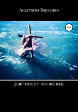 читать Дело «Элемент». Имя мое вода