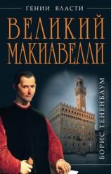 читать Великий Макиавелли. Темный гений власти. Цель оправдывает средства?