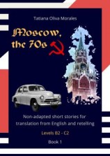 читать Moscow, the 70s. Non-adapted short stories for translation from English and retelling. Levels B2C2. Book 1