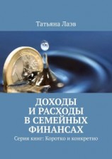 читать Доходы и расходы в семейных финансах. Серия книг: Коротко и конкретно