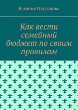 читать Как вести семейный бюджет по своим правилам