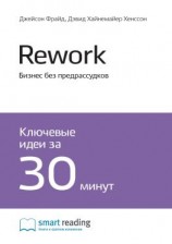 читать Ключевые идеи книги: Rework. Бизнес без предрассудков. Джейсон Фрайд, Дэвид Хайнемайер Хенссон
