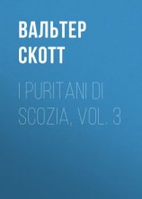 читать I Puritani di Scozia, vol. 3