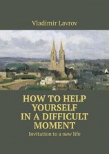 читать How to help yourself in a difficult moment. Invitation to a new life