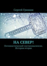 читать На север! Оптимистический постапокалипсис. История вторая