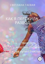 читать Как я пережила развод твои. Пять золотых ступенек на пути к счастью