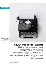читать Ключевые идеи книги: Расскажите историю! Как использовать силу сторителлинга, чтобы покорить сердца, изменить мнения и получить результаты. Роб Бизенбах
