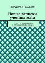 читать Новые записки ученика мага. Опыт познания мира с помощью биолокации